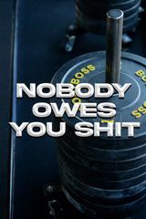 Nobody Owe's You Shit' Poster V2
