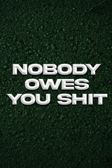 Nobody Owe's You Shit' Poster V3