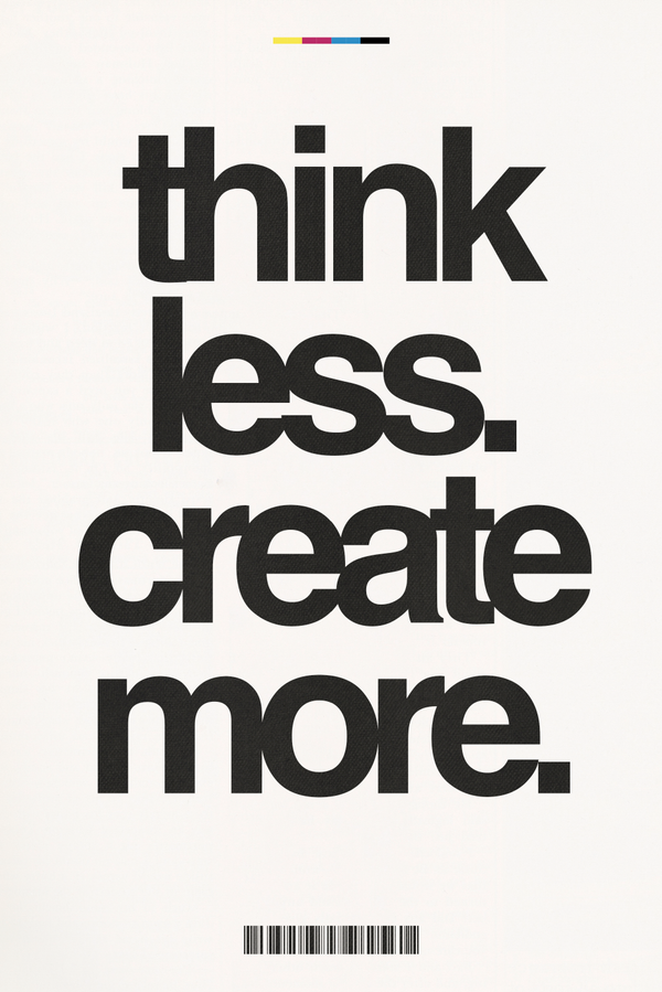 Think Less. Create More.' Poster